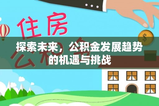 辽阳探索未来，公积金发展趋势的机遇与挑战