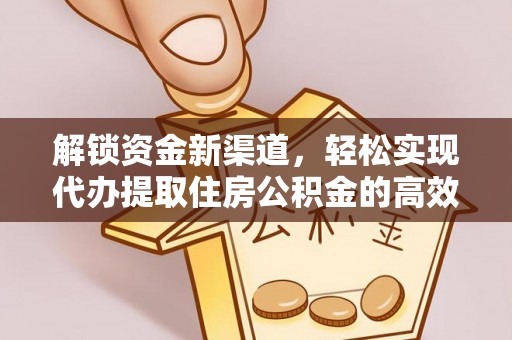 辽阳解锁资金新渠道，轻松实现代办提取住房公积金的高效攻略