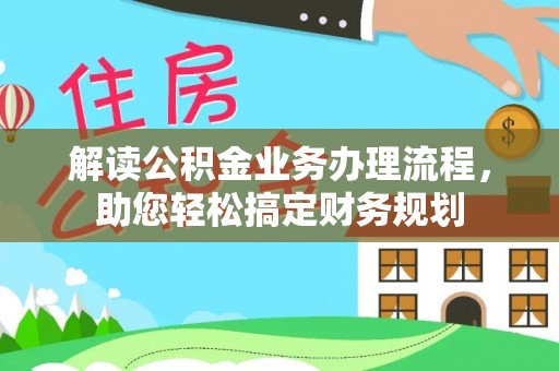 辽阳解读公积金业务办理流程，助您轻松搞定财务规划