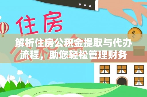 辽阳解析住房公积金提取与代办流程，助您轻松管理财务