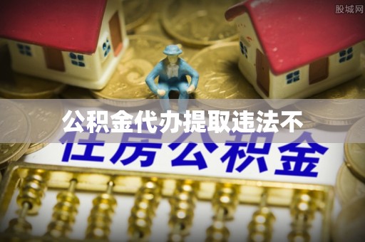 辽阳公积金代办提取违法不