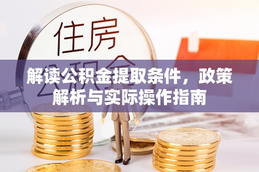 辽阳解读公积金提取条件，政策解析与实际操作指南