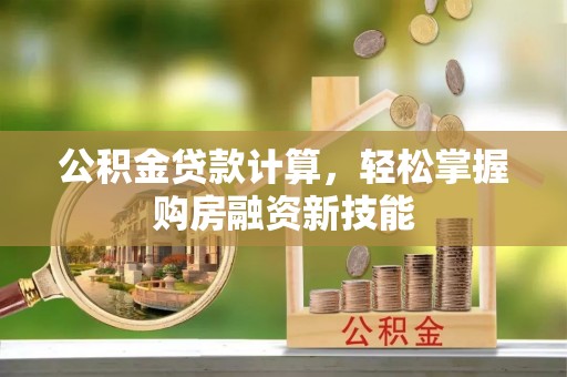 辽阳公积金贷款计算，轻松掌握购房融资新技能