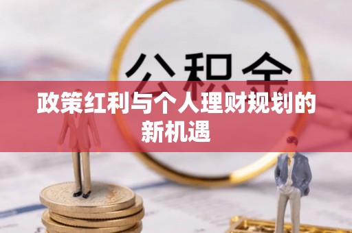 辽阳政策红利与个人理财规划的新机遇