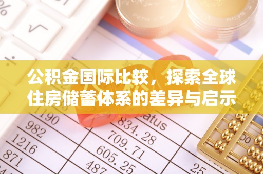 辽阳公积金国际比较，探索全球住房储蓄体系的差异与启示