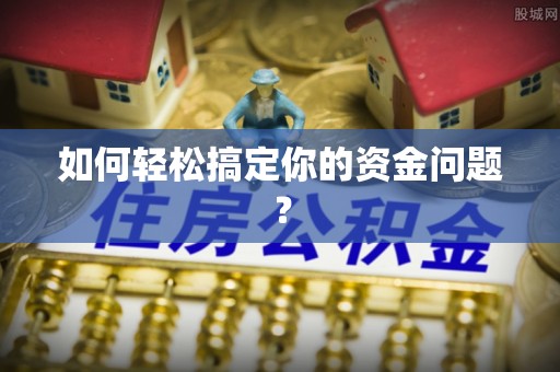 辽阳如何轻松搞定你的资金问题？
