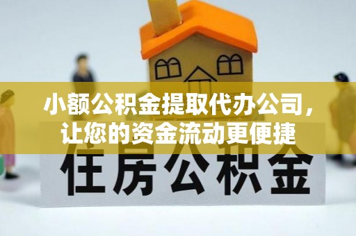 辽阳小额公积金提取代办公司，让您的资金流动更便捷