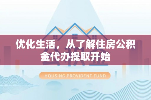 辽阳优化生活，从了解住房公积金代办提取开始