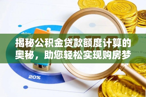 辽阳揭秘公积金贷款额度计算的奥秘，助您轻松实现购房梦想