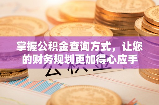 辽阳掌握公积金查询方式，让您的财务规划更加得心应手