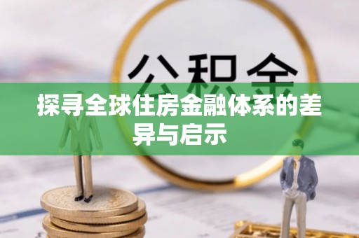 辽阳探寻全球住房金融体系的差异与启示