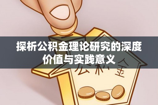辽阳探析公积金理论研究的深度价值与实践意义