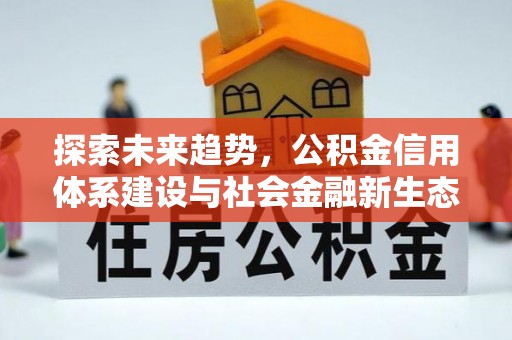 辽阳探索未来趋势，公积金信用体系建设与社会金融新生态