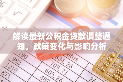 辽阳解读最新公积金贷款调整通知，政策变化与影响分析