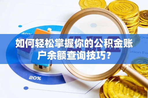 辽阳如何轻松掌握你的公积金账户余额查询技巧？