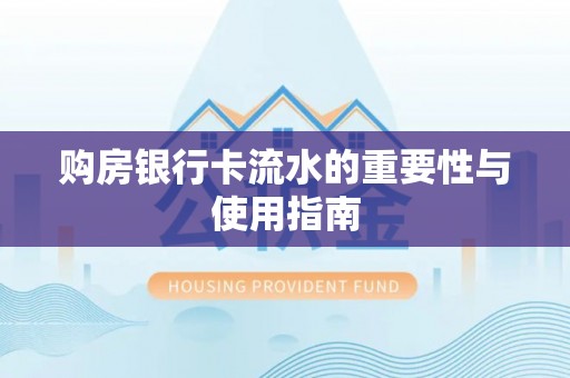 辽阳购房银行卡流水的重要性与使用指南