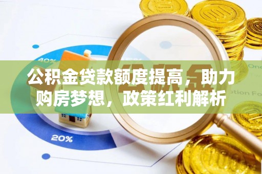 辽阳公积金贷款额度提高，助力购房梦想，政策红利解析