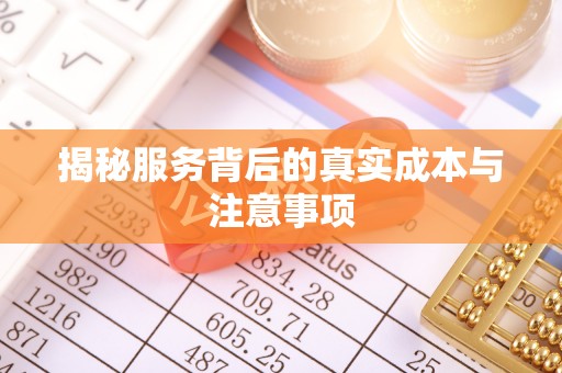 辽阳揭秘服务背后的真实成本与注意事项