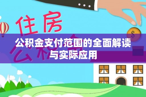 辽阳公积金支付范围的全面解读与实际应用