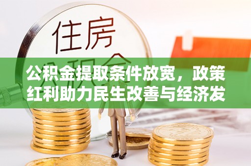 辽阳公积金提取条件放宽，政策红利助力民生改善与经济发展