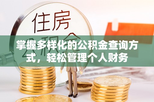 辽阳掌握多样化的公积金查询方式，轻松管理个人财务