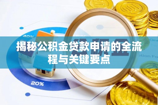 辽阳揭秘公积金贷款申请的全流程与关键要点