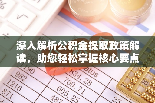 辽阳深入解析公积金提取政策解读，助您轻松掌握核心要点
