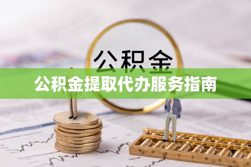 辽阳公积金提取代办服务指南