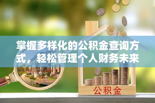 辽阳掌握多样化的公积金查询方式，轻松管理个人财务未来