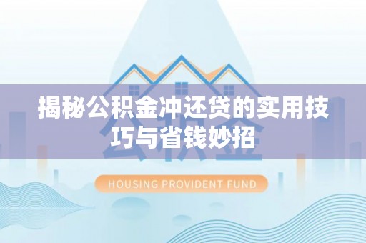 辽阳揭秘公积金冲还贷的实用技巧与省钱妙招