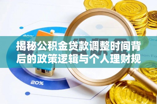 辽阳揭秘公积金贷款调整时间背后的政策逻辑与个人理财规划