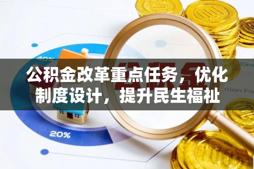 辽阳公积金改革重点任务，优化制度设计，提升民生福祉