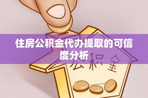辽阳住房公积金代办提取的可信度分析