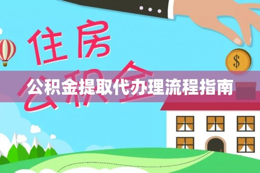 辽阳公积金提取代办理流程指南