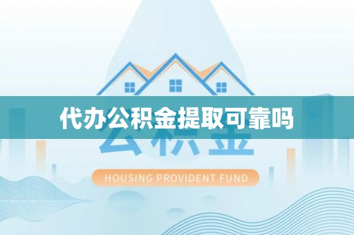 辽阳代办公积金提取可靠吗