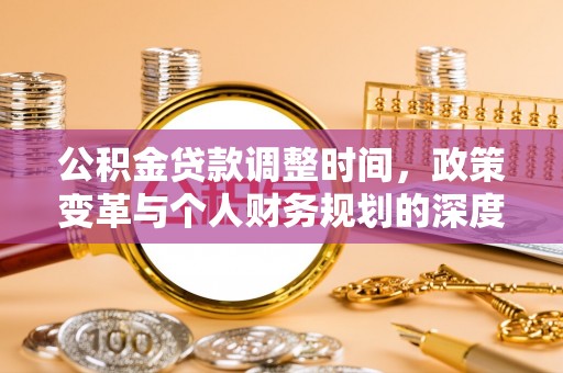 辽阳公积金贷款调整时间，政策变革与个人财务规划的深度解析