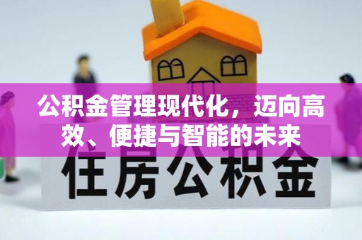 辽阳公积金管理现代化，迈向高效、便捷与智能的未来