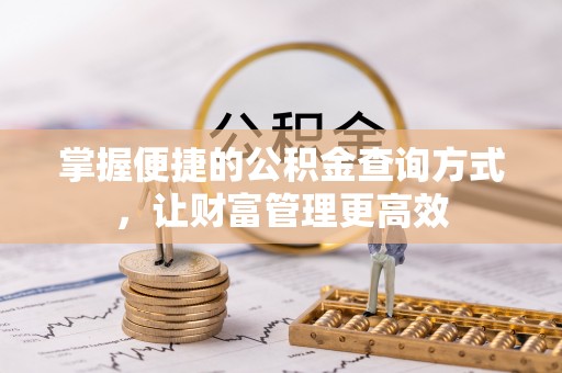 辽阳掌握便捷的公积金查询方式，让财富管理更高效