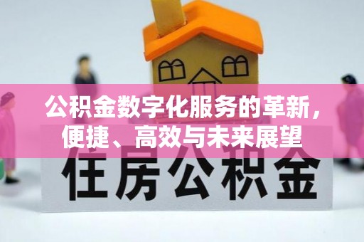 辽阳公积金数字化服务的革新，便捷、高效与未来展望