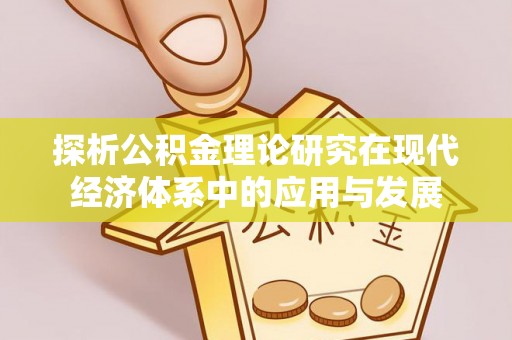 辽阳探析公积金理论研究在现代经济体系中的应用与发展
