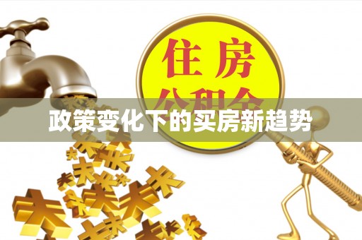 辽阳政策变化下的买房新趋势