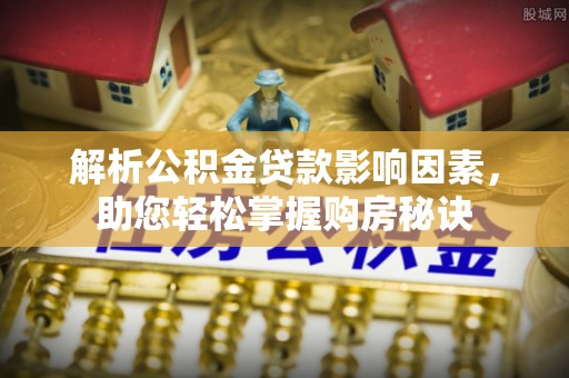 辽阳解析公积金贷款影响因素，助您轻松掌握购房秘诀