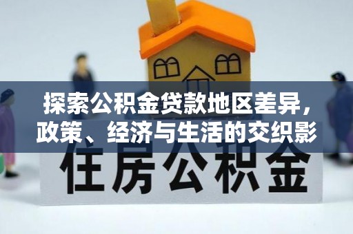 辽阳探索公积金贷款地区差异，政策、经济与生活的交织影响