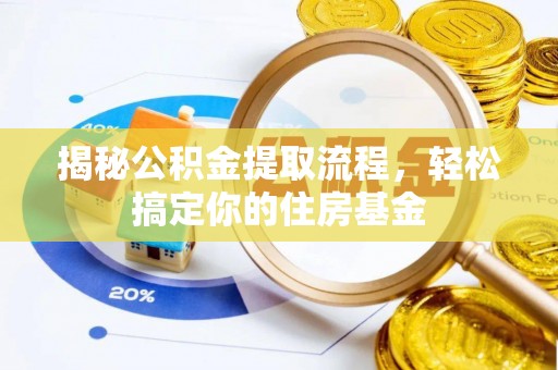 辽阳揭秘公积金提取流程，轻松搞定你的住房基金