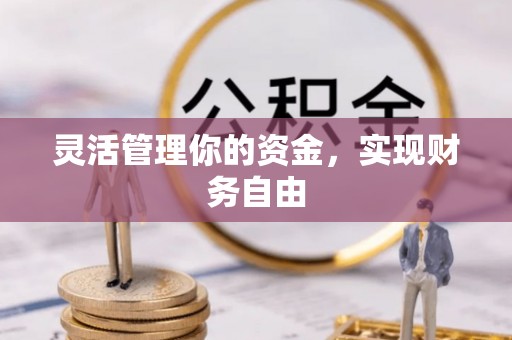 辽阳灵活管理你的资金，实现财务自由