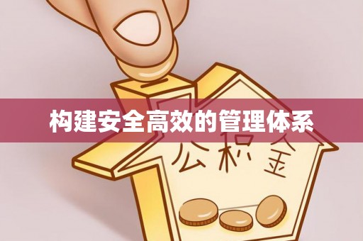 辽阳构建安全高效的管理体系