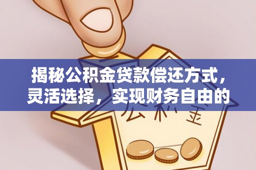 辽阳揭秘公积金贷款偿还方式，灵活选择，实现财务自由的智慧之道